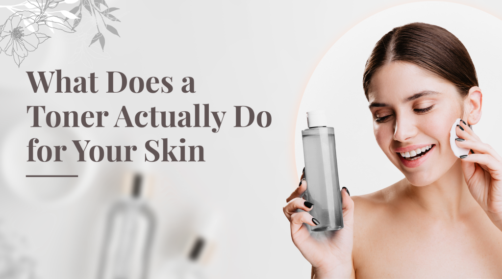 What Does a Toner Actually Do for Your Skin?