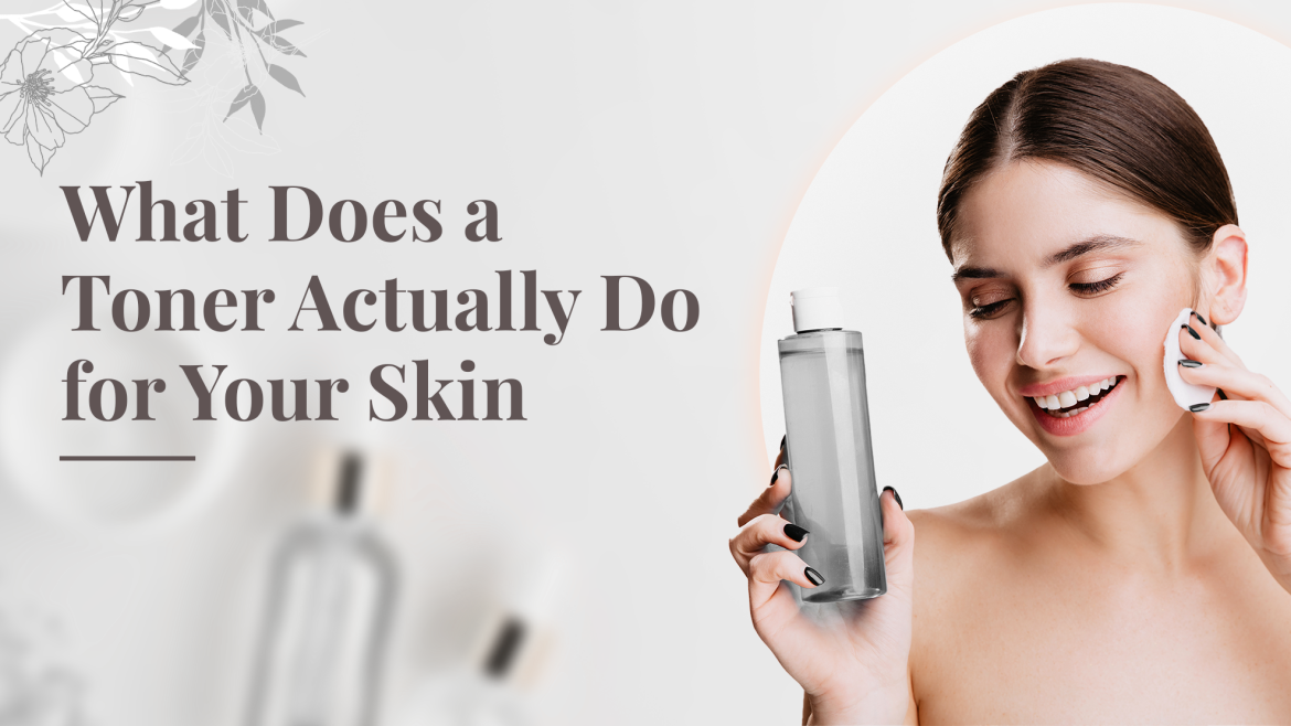 What Does a Toner Actually Do for Your Skin?