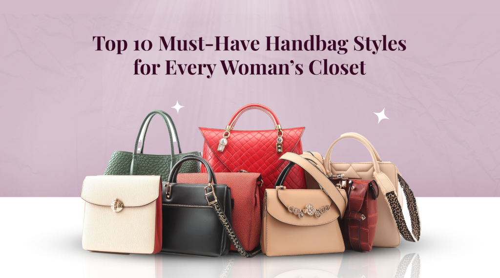 Top 10 Must-Have Handbag Styles for Every Woman’s Closet