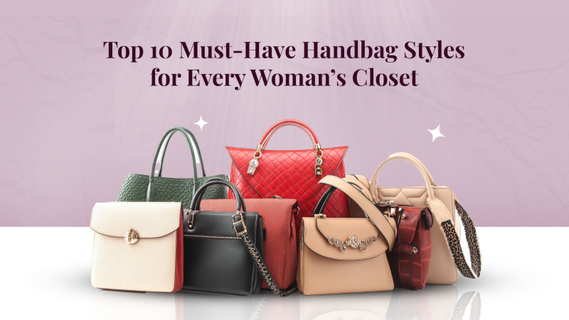 Top 10 Must-Have Handbag Styles for Every Woman’s Closet