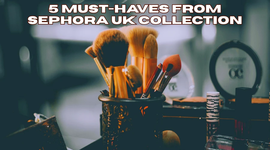 5 Must-Haves From Sephora UK Collection