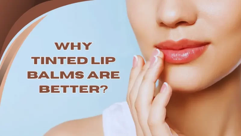 Why Tinted Lip Balms Are Better?
