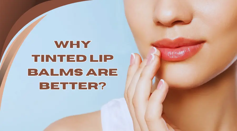 Why Tinted Lip Balms Are Better?