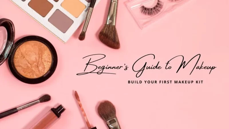 How to Build Your First Makeup Kit: Essential Products You Need