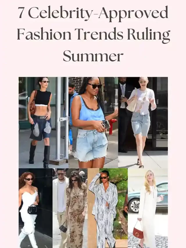 7 Celebrity Approved Fashion Trends Ruling Summer