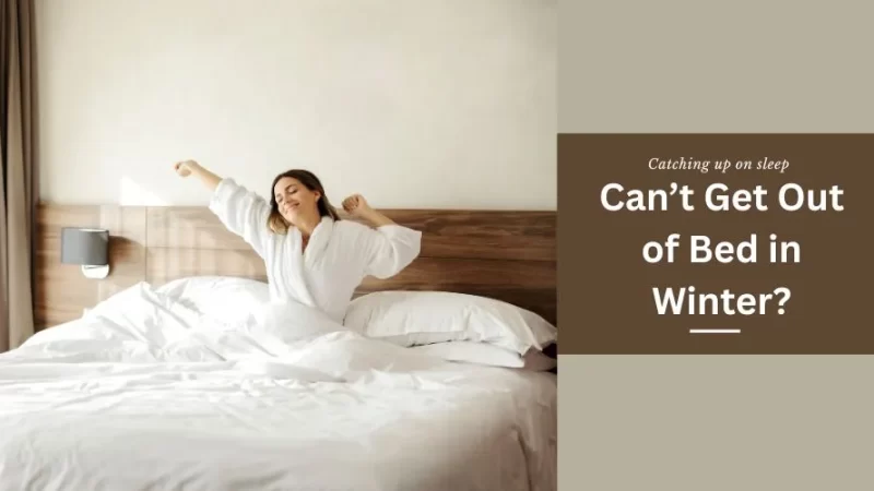 Can’t Get Out of Bed in Winter