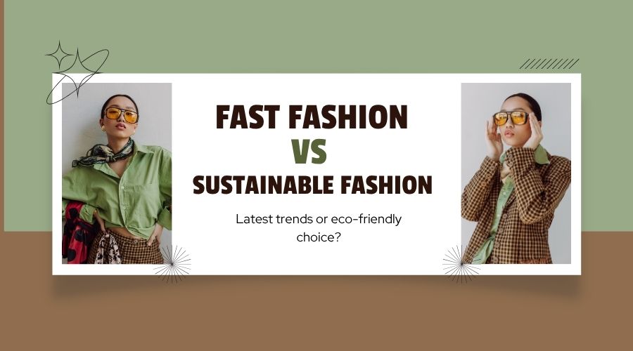 Fast Fashion vs Sustainable Fashion Which One’s Better for You