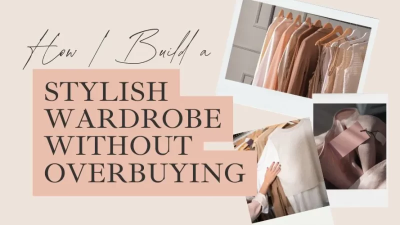 How I Build a Stylish Wardrobe Without Overbuying