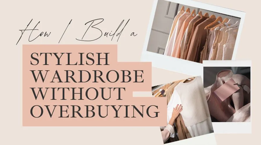 How I Build a Stylish Wardrobe Without Overbuying