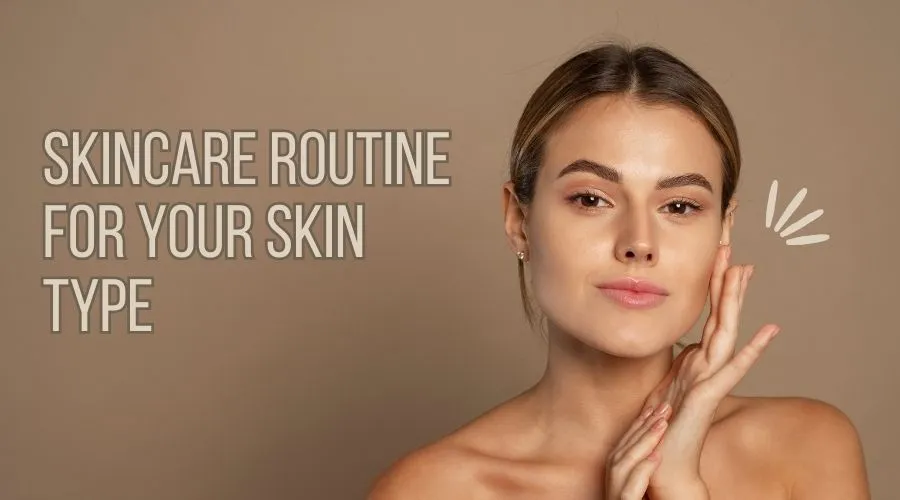 Skincare Routine for Your Skin Type
