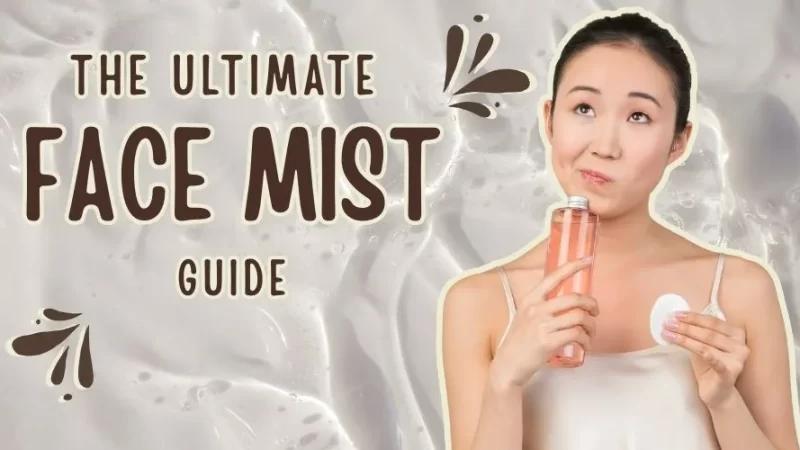 The Ultimate Face Mist Guide
