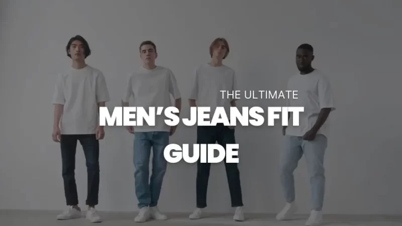 The Ultimate Men’s Jeans Fit Guide